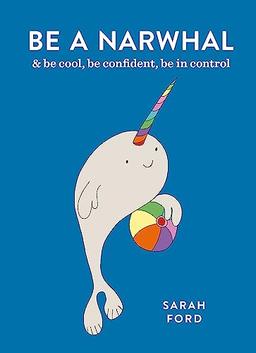 Be a Narwhal: & Be Cool, Be Confident, Be in Control