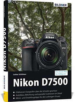 Nikon D7500 - Für bessere Fotos von Anfang an!: Das umfangreiche Praxisbuch