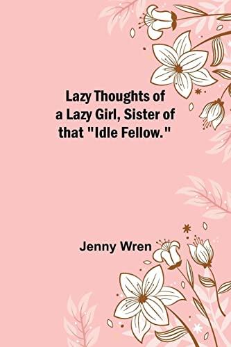 Lazy Thoughts of a Lazy Girl, Sister of that "Idle Fellow."