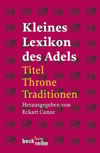 Kleines Lexikon des Adels: Titel, Throne, Traditionen