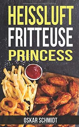 HEISSLUFTFRITTEUSE PRINCESS: Die besten Rezepte für die Heissluftfritteuse