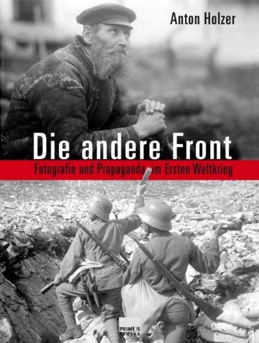 Die andere Front. Fotografie und Propaganda im Ersten Weltkrieg