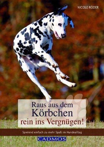 Raus aus dem Körbchen - rein ins Vergnügen!: Spielend einfach zu mehr Spaß im Hundealltag