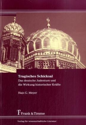 Tragisches Schicksal. Das deutsche Judentum und die Wirkung historischer Kräfte: Eine Übung in angewandter Geschichtsphilosophie