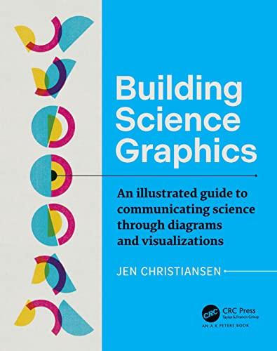 Building Science Graphics: An Illustrated Guide to Communicating Science through Diagrams and Visualizations (Ak Peters Visualization)