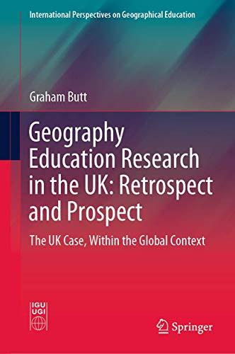 Geography Education Research in the UK: Retrospect and Prospect: The UK Case, Within the Global Context (International Perspectives on Geographical Education)