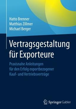 Vertragsgestaltung für Exporteure: Praxisnahe Anleitungen für den Erfolg exportbezogener Kauf- und Vertriebsverträge