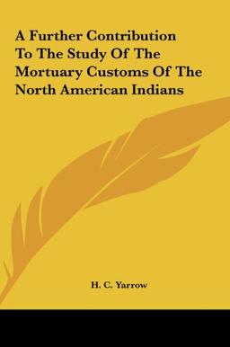 A Further Contribution To The Study Of The Mortuary Customs Of The North American Indians