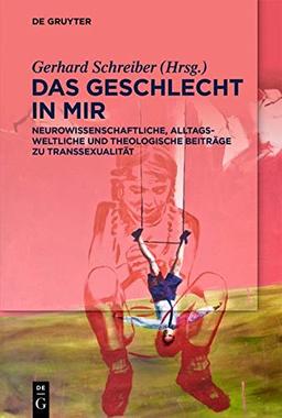 Das Geschlecht in mir: Neurowissenschaftliche, lebensweltliche und theologische Beiträge zu Transsexualität