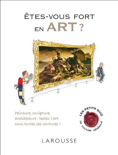 Êtes-vous fort en art ? : peinture, sculpture, architecture : testez l'art sous toutes ses coutures !