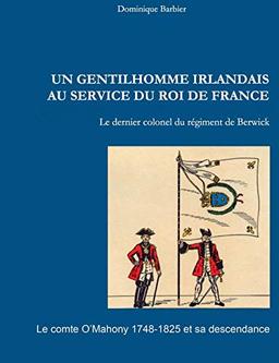 Un gentilhomme irlandais au service du roi de France : Le comte O'Mahony 1748-1825 et sa descendance