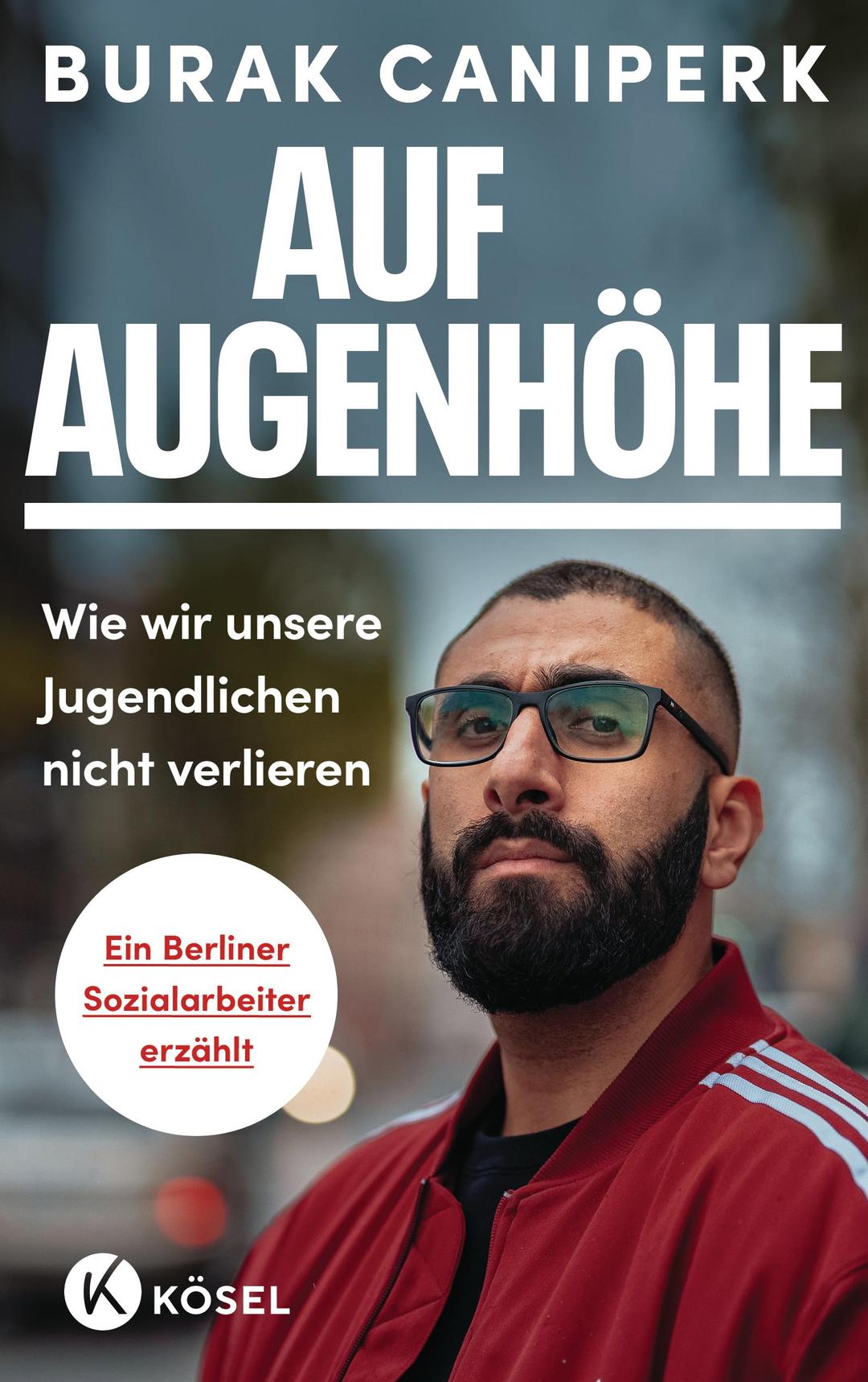 Auf Augenhöhe: Wie wir unsere Jugendlichen nicht verlieren Als Sozialarbeiter auf den Straßen von Berlin