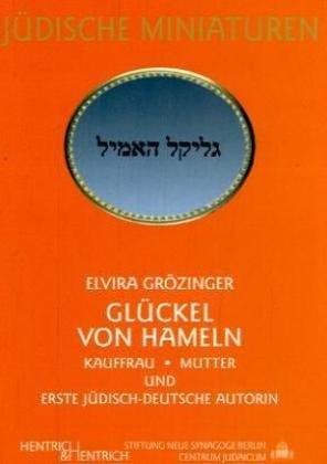 Glückel von Hameln. Kauffrau - Mutter und erste jüdisch-deutsche Autorin