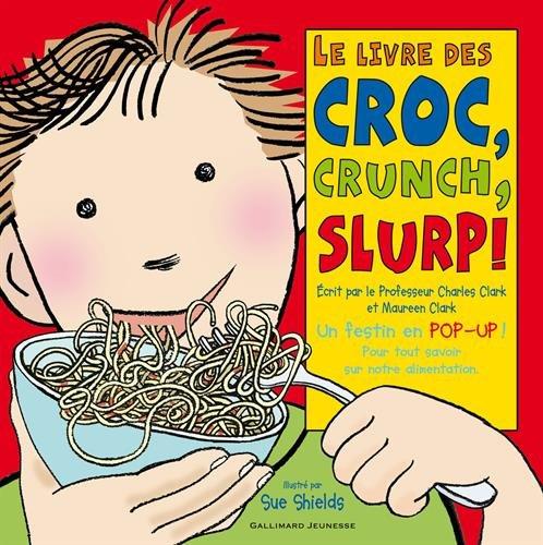 Le livre des croc, crunch, slurp ! : un festin en pop-up ! : pour tout savoir sur notre alimentation