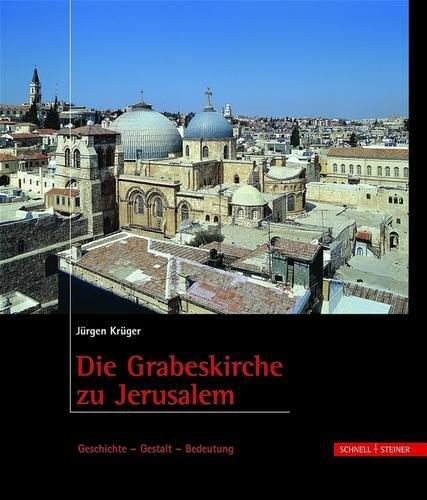 Die Grabeskirche zu Jerusalem: Geschichte - Gestalt - Bedeutung