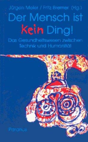 Der Mensch ist kein Ding: Das Gesundheitswesen zwischen Technik und Humanität