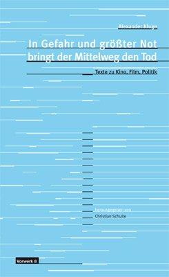 In Gefahr und größter Not bringt der Mittelweg den Tod: Texte zu Kino, Film, Politik