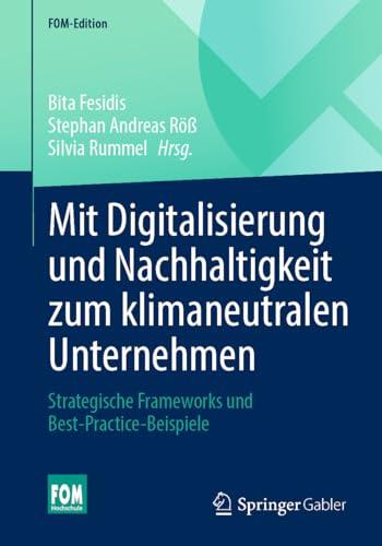 Mit Digitalisierung und Nachhaltigkeit zum klimaneutralen Unternehmen: Strategische Frameworks und Best-Practice-Beispiele (FOM-Edition)