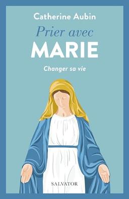 Prier avec Marie : changer sa vie