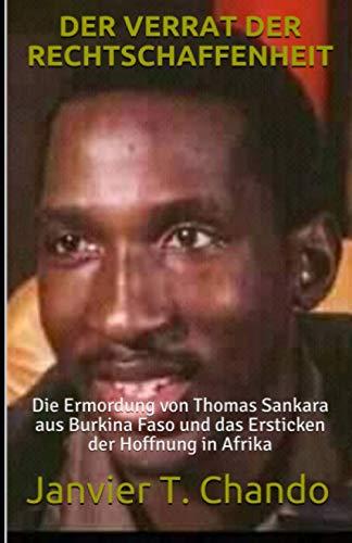 DER VERRAT DER RECHTSCHAFFENHEIT: Die Ermordung von Thomas Sankara aus Burkina Faso und das Ersticken der Hoffnung in Afrika