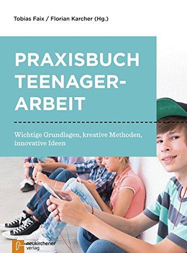 Praxisbuch Teenagerarbeit: Wichtige Grundlagen, kreative Methoden, innovative Ideen