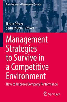 Management Strategies to Survive in a Competitive Environment: How to Improve Company Performance (Contributions to Management Science)