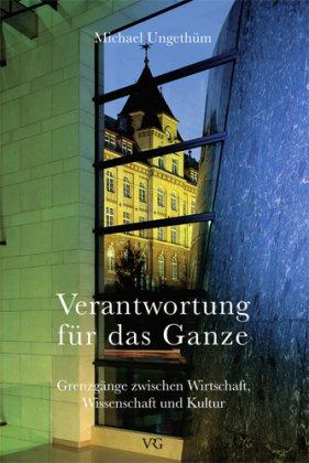 Verantwortung für das Ganze: Grenzgänge zwischen Wirtschaft, Wissenschaft und Kultur