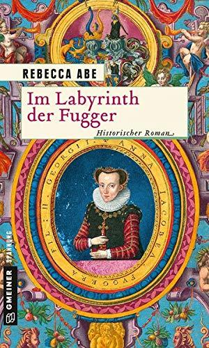 Im Labyrinth der Fugger: Historischer Roman (Historische Romane im GMEINER-Verlag)