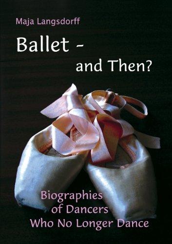 Ballet - and Then ?: Biographies of Dancers who No Longer Dance