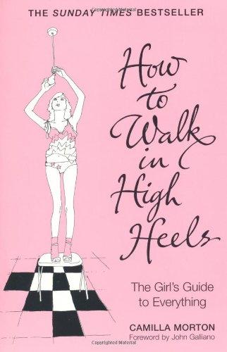 How to Walk in High Heels. The Girls's Guide to Everything: The Girl's Guide to Everything