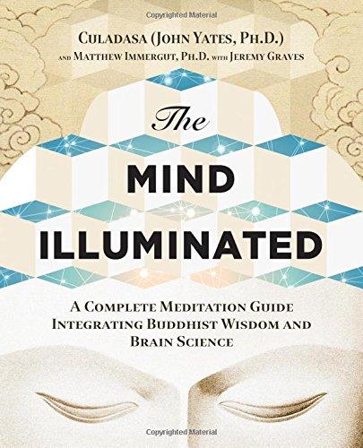 The Mind Illuminated: A Complete Meditation Guide Integrating Buddhist Wisdom and Brain Science