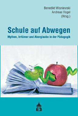 Schule auf Abwegen: Mythen, Irrtümer und Aberglaube in der Pädagogik