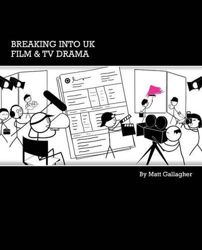 Breaking into UK Film & TV Drama: A comprehensive guide to finding work in UK Film and TV Drama for new entrants and graduates