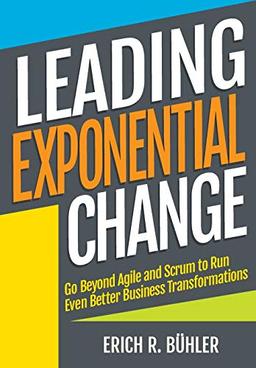 Leading Exponential Change: Go beyond Agile and Scrum to run even better business transformations