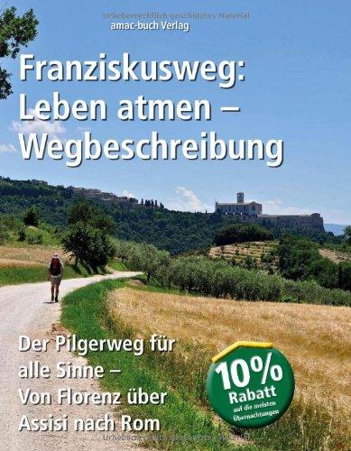 Franziskusweg: Leben atmen - Wegbeschreibung; Der Pilgerweg für alle Sinne Von Florenz über Assisi nach Rom