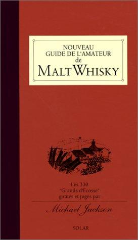 Nouveau guide de l'amateur de malt whisky : Les 330 grands d'Ecosse goûtés et jugés