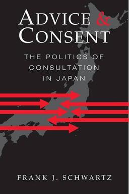 Advice and Consent: The Politics of Consultation in Japan