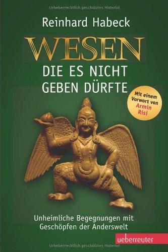 Wesen, die es nicht geben dürfte: Unheimliche Begegnungen mit Geschöpfen der Anderswelt