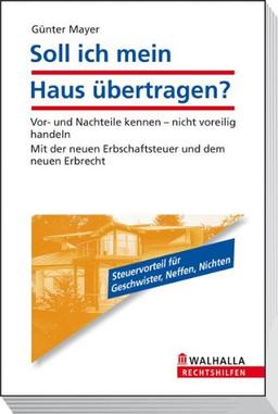 Soll ich mein Haus übertragen?: Vor- und Nachteile kennen - nicht voreilig handeln. Mit der neuen Erbschaftsteuer und dem neuen Erbrecht