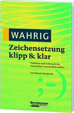 Wahrig. Zeichensetzung klipp und klar: Funktion und Gebrauch der Satzzeichen verständlich erklärt