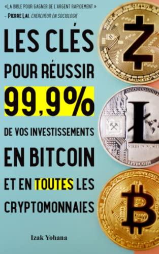 Les clés pour réussir 99,9% de vos investissements en bitcoin et en toutes les cryptomonnaies: 5 stratégies pour gagner de l'argent rapidement avec bitcoin et crypto-monnaies