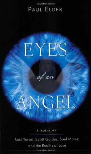 Eyes of an Angel: Soul Travel, Spirit Guides, Soul Mates, and the Reality of Love: A True Story - Soul Travel, Spirit Guides, Soul Mates, and the Reality of Love