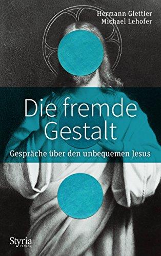 Die fremde Gestalt: Gespräche über den unbequemen Jesus