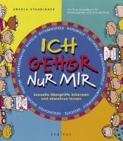 Ich gehör nur mir: Sexuelle Übergriffe erkennen und abwehren lernen. Ein Praxishandbuch für Kindergarten und Grundschule