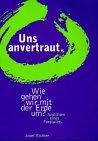 Uns anvertraut: Wie gehen wir mit der Erde um? Ansichten eines Forstwirts