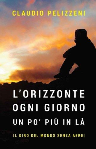 L'orizzonte ogni giorno un po' più in là: Il giro del mondo in 1000 giorni senza aerei