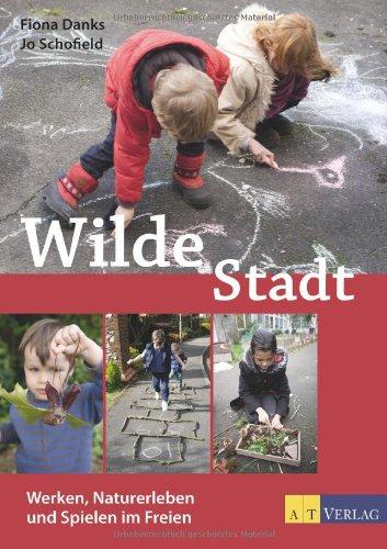 Wilde Stadt: Werken, Naturerleben und Spielen im Freien