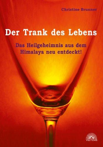 Der Trank des Lebens: Das Heilgeheimnis aus dem Himalaja neu entdeckt