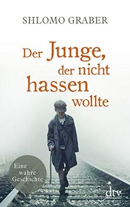 Der Junge, der nicht hassen wollte: Eine wahre Geschichte