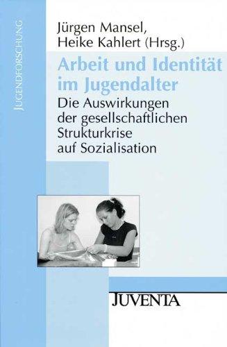 Arbeit und Identität im Jugendalter: Die Auswirkungen der gesellschaftlichen Strukturkrise auf Sozialisation (Jugendforschung)